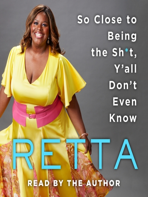 Title details for So Close to Being the Sh*t, Y'all Don't Even Know by Retta - Wait list